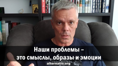 Наши проблемы – это смыслы, образы и эмоции